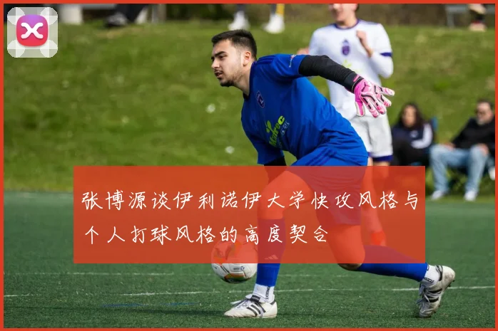 张博源谈伊利诺伊大学快攻风格与个人打球风格的高度契合